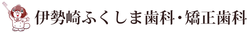 伊勢崎市の歯医者なら、伊勢崎ふくしま歯科・矯正歯科